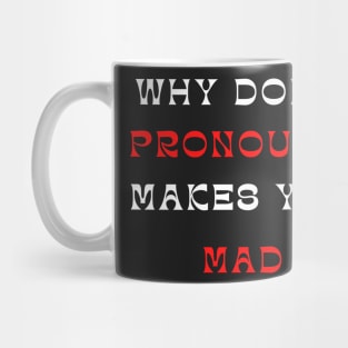 why does pronouns makes you mad Mug